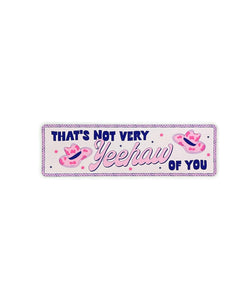 Not yeehaw of you Bumper Sticker/Decal
