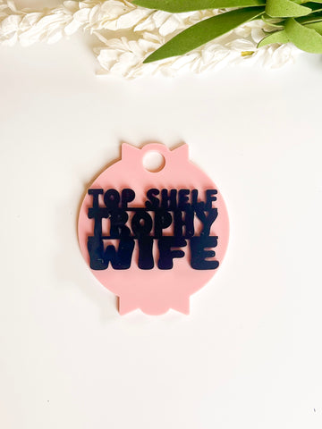 Top shelf trophy wife 40 oz topper